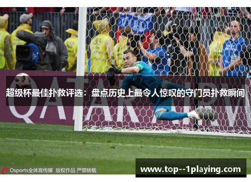 超级杯最佳扑救评选:盘点历史上最令人惊叹的守门员扑救瞬间 超级杯最佳扑救评选:盘点历史上最令人惊叹的守门员扑救瞬间