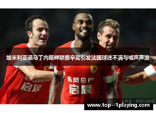 埃米利亚诺马丁内斯蝉联雅辛奖引发法国球迷不满与嘘声声浪