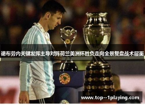 德布劳内关键发挥主导对阵荷兰美洲杯胜负走向全景复盘战术层面 德布劳内关键发挥主导对阵荷兰美洲杯胜负走向全景复盘战术层面