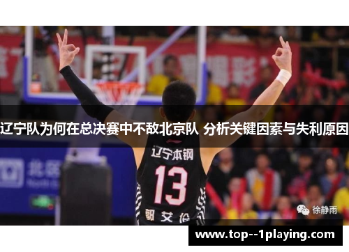 辽宁队为何在总决赛中不敌北京队 分析关键因素与失利原因 辽宁队为何在总决赛中不敌北京队 分析关键因素与失利原因