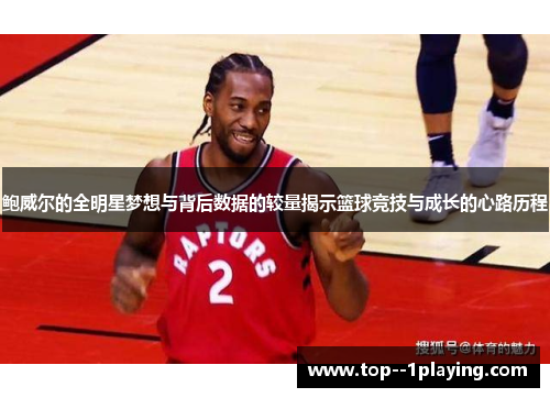鲍威尔的全明星梦想与背后数据的较量揭示篮球竞技与成长的心路历程 鲍威尔的全明星梦想与背后数据的较量揭示篮球竞技与成长的心路历程