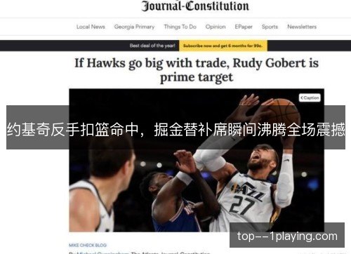 约基奇反手扣篮命中,掘金替补席瞬间沸腾全场震撼 约基奇反手扣篮命中,掘金替补席瞬间沸腾全场震撼