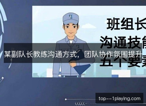 某副队长教练沟通方式,团队协作氛围提升 某副队长教练沟通方式,团队协作氛围提升
